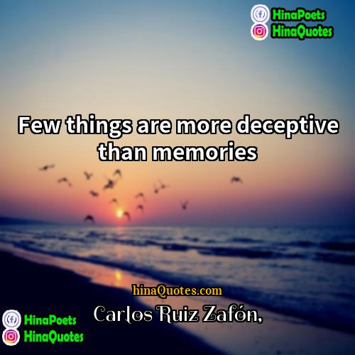 Carlos Ruiz Zafón Quotes | Few things are more deceptive than memories.
